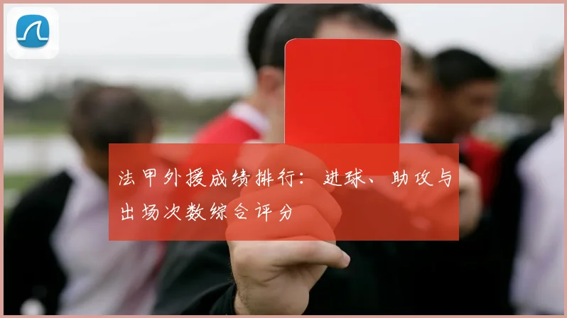 法甲外援成绩排行：进球、助攻与出场次数综合评分