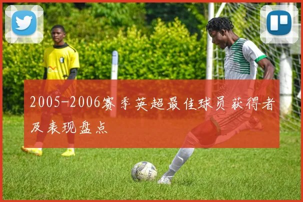 2005-2006赛季英超最佳球员获得者及表现盘点